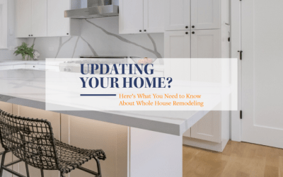 Updating Your Home? Here’s What You Need to Know About Whole House Remodeling